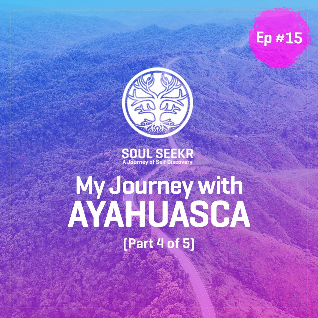 #15: My Journey with Ayahuasca (from Blog Series)